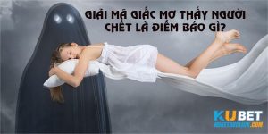 Giải Mã Giấc Mơ Thấy Người Chết