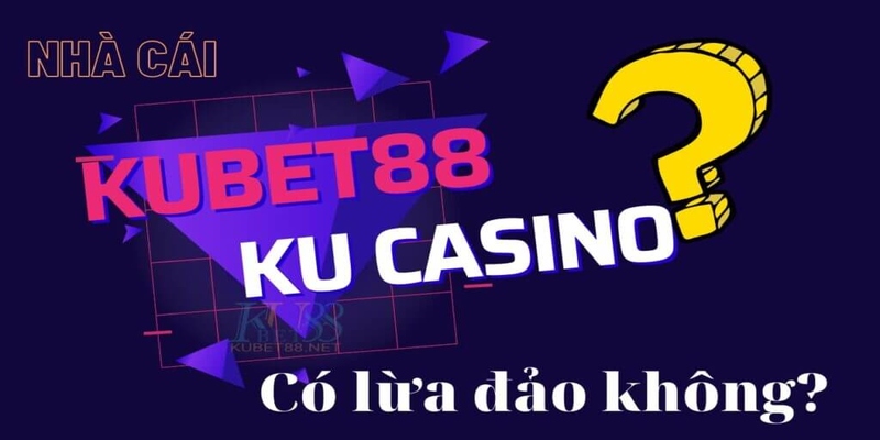 nhà cái kubet88 lừa đảo